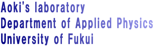 Aoki's laboratory Department of Applied Physics University of Fukui